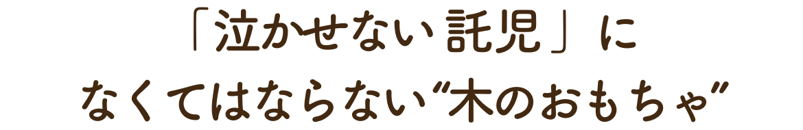 キポットの「泣かせない託児」になくてはならない“木のおもちゃ”