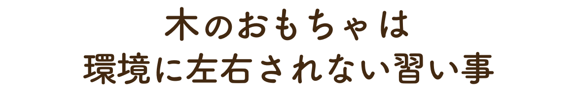 木のおもちゃは環境に左右されない習い事